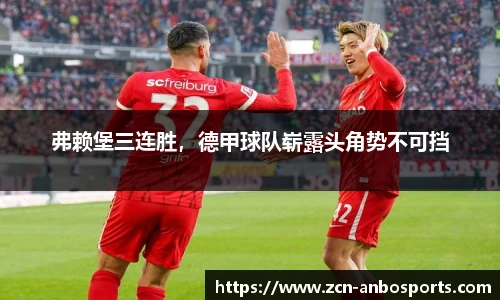 弗赖堡三连胜,德甲球队崭露头角势不可挡