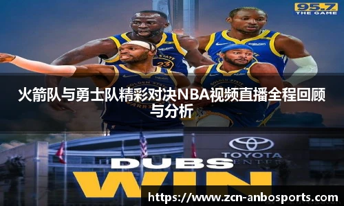 火箭队与勇士队精彩对决NBA视频直播全程回顾与分析