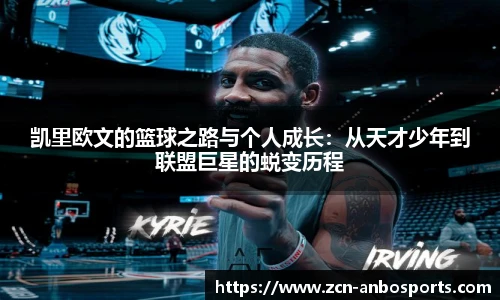 凯里欧文的篮球之路与个人成长：从天才少年到联盟巨星的蜕变历程