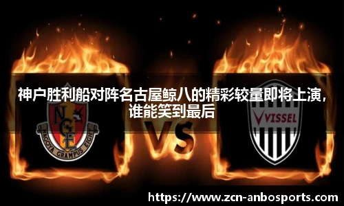 神户胜利船对阵名古屋鲸八的精彩较量即将上演，谁能笑到最后