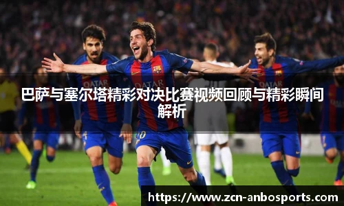 巴萨与塞尔塔精彩对决比赛视频回顾与精彩瞬间解析